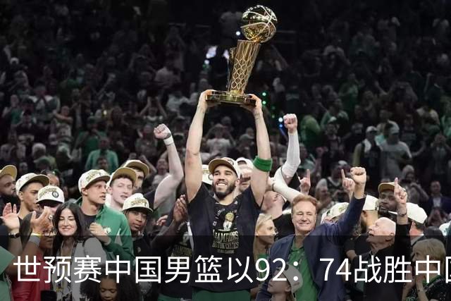 世预赛中国男篮以92：74战胜中国台北成功晋级！