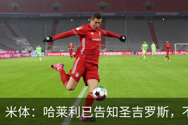 米体：哈莱利已告知圣吉罗斯，不参加任何可能危及转会国米的比赛